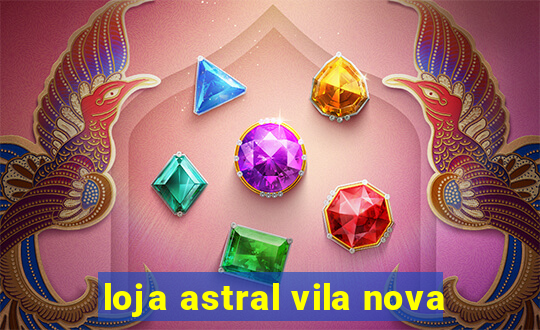 loja astral vila nova